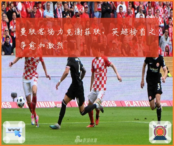 曼联客场力克谢菲联，英超榜首之争愈加激烈