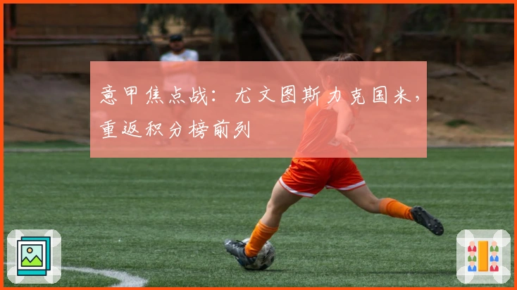 意甲焦点战:尤文图斯力克国米,重返积分榜前列