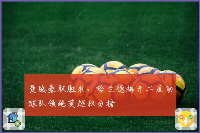 曼城豪取胜利，哈兰德梅开二度助球队领跑英超积分榜