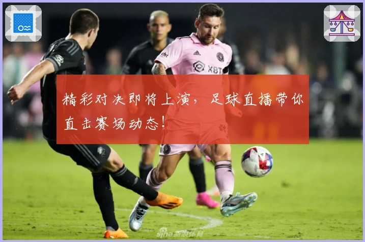 精彩对决即将上演，足球直播带你直击赛场动态！