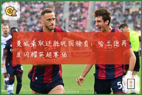 曼城豪取连胜巩固榜首，哈兰德再度闪耀英超赛场